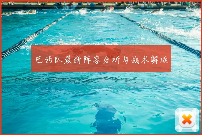 巴西队最新阵容分析与战术解读