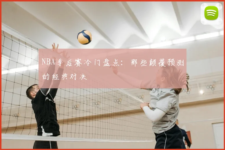 NBA季后赛冷门盘点：那些颠覆预测的经典对决